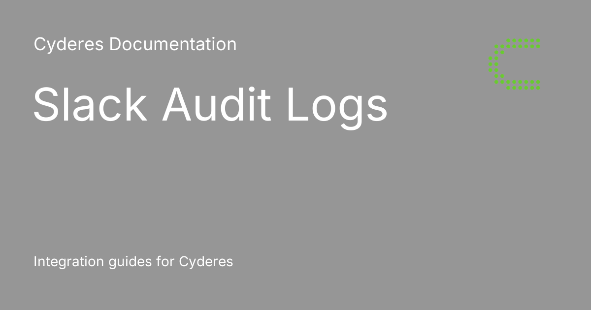 Slack Audit Logs - Cyderes Documentation