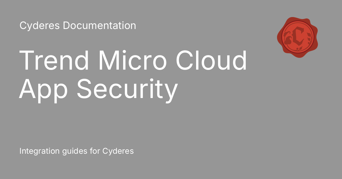 Trend Micro Cloud App Security Cyderes Documentation