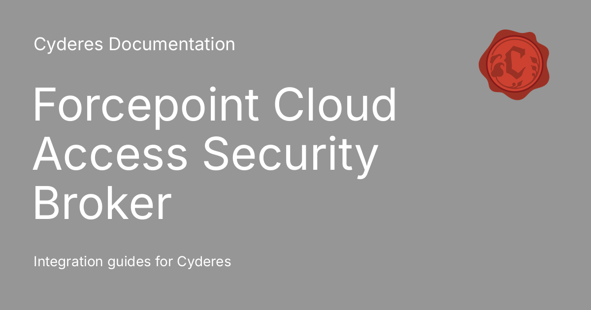 Forcepoint Cloud Access Security Broker - Cyderes Documentation